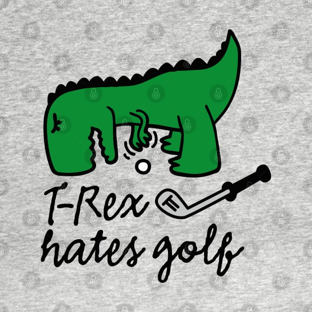 T-Rex hates golf - golf golfer dinosaur by LaundryFactory